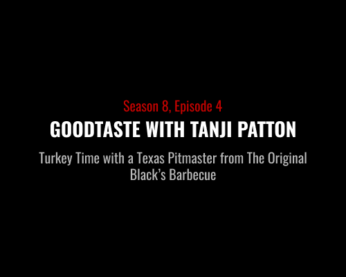 S8E4 - Goodtaste With Tanji Patton - Turkey Time with a Texas Pitmaster from The Original Blacks Barbecue